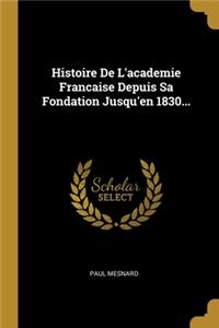 Histoire De L'academie Francaise Depuis Sa Fondation Jusqu'en 1830...