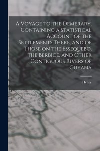 A Voyage to the Demerary, Containing a Statistical Account of the Settlements There, and of Those on the Essequebo, the Berbice, and Other Contiguous Rivers of Guyana