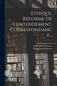 Ethique. Réforme De L'entendement. Correspondance...