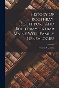 History Of Boothbay, Southport And Boothbay Hatbar Maine With Family Genealogies