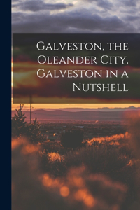Galveston, the Oleander City. Galveston in a Nutshell