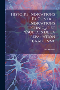 Histoire Indications et Contre-Indications Technique et Résultats de la Trépanation Cranienne