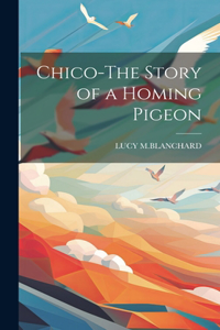 Chico-The Story of a Homing Pigeon