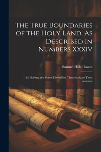 True Boundaries of the Holy Land, As Described in Numbers Xxxiv