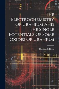 Electrochemistry Of Uranium And The Single Potentials Of Some Oxides Of Uranium