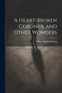 Heart-Broken Coroner, and Other Wonders