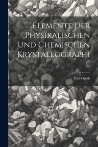 Elemente Der Physikalischen Und Chemischen Krystallographie