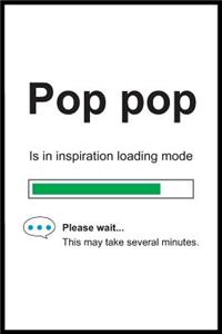 Pop pop is in Inspiration Loading Mode