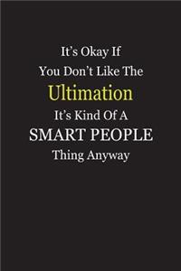 It's Okay If You Don't Like The Ultimation It's Kind Of A Smart People Thing Anyway