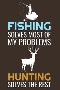 Fishing solves most of my problems, Hunting solves the rest