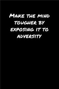 Make The Mind Tougher By Exposing It To Adversity