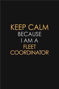 Keep Calm Because I Am A Fleet Coordinator