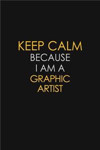 Keep Calm Because I Am A Graphic Artist