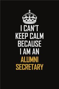 I Can't Keep Calm Because I Am An Alumni Secretary