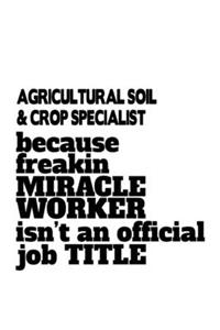 Agricultural Soil & Crop Specialist Because Freakin Miracle Worker Is Not An Official Job Title