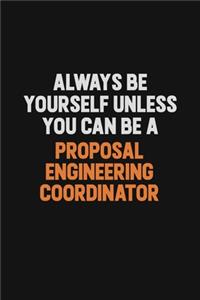 Always Be Yourself Unless You Can Be A Proposal Engineering Coordinator