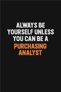 Always Be Yourself Unless You Can Be A Purchasing analyst