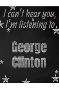 I can't hear you, I'm listening to George Clinton creative writing lined notebook