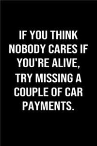 If You Think Nobody Cares If You're Alive Try Missing A Couple Of Car Payments