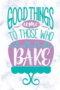 good things come to those who bake