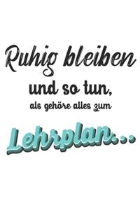 Ruhig Bleiben und so tun, als gehöre alles zum Lehrplan