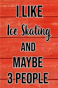 I Like Ice Skating And Maybe 3 People