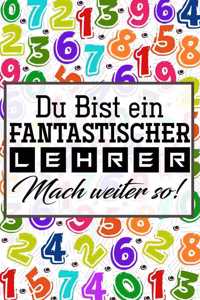 Du bist ein fantastischer Lehrer! Mach weiter so!