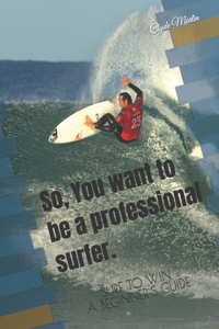 So, You want to be a professional surfer.