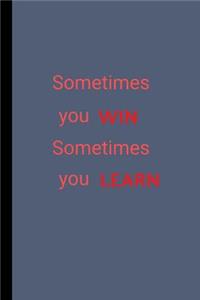 Sometimes You Win Sometimes You Learn