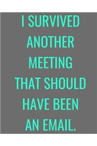 I Survived Another Meeting That Should Have Been An Email.
