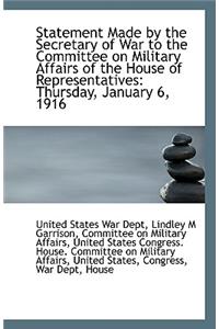 Statement Made by the Secretary of War to the Committee on Military Affairs of the House of Represen