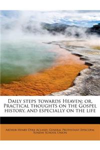 Daily Steps Towards Heaven; Or, Practical Thoughts on the Gospel History, and Especially on the Life