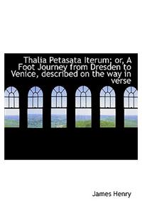 Thalia Petasata Iterum; Or, a Foot Journey from Dresden to Venice, Described on the Way in Verse