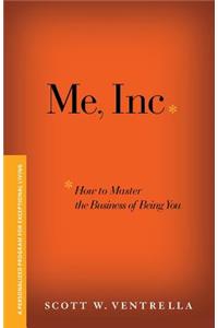 Me, Inc. How to Master the Business of Being You