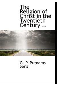 The Religion of Christ in the Twentieth Century ..