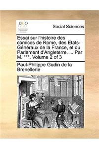 Essai Sur L'Histoire Des Comices de Rome, Des Etats-Gnraux de La France, Et Du Parlement D'Angleterre. ... Par M. ***. Volume 2 of 3
