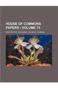 House of Commons Papers (Volume 75)