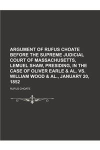 Argument of Rufus Choate Before the Supreme Judicial Court of Massachusetts, Lemuel Shaw, Presiding, in the Case of Oliver Earle & Al. vs. William Wood & Al., January 20, 1852