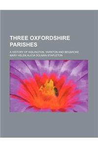 Three Oxfordshire Parishes; A History of Kidlington, Yarnton and Begbroke