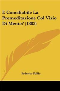 E Conciliabile La Premeditazione Col Vizio Di Mente? (1883)