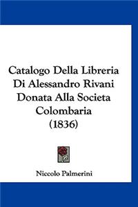 Catalogo Della Libreria Di Alessandro Rivani Donata Alla Societa Colombaria (1836)