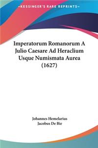 Imperatorum Romanorum a Julio Caesare Ad Heraclium Usque Numismata Aurea (1627)