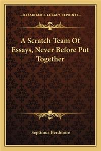 Scratch Team of Essays, Never Before Put Together