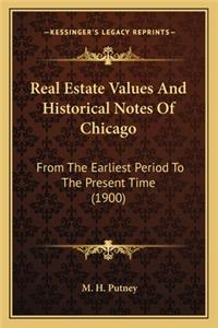 Real Estate Values And Historical Notes Of Chicago: From The Earliest Period To The Present Time (1900)