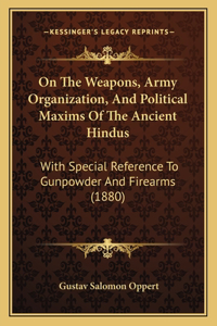 On The Weapons, Army Organization, And Political Maxims Of The Ancient Hindus