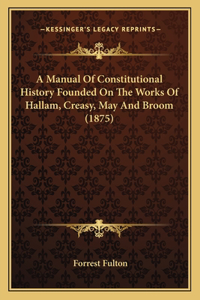 Manual Of Constitutional History Founded On The Works Of Hallam, Creasy, May And Broom (1875)