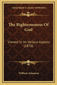 The Righteousness Of God: Viewed In Its Various Aspects (1870)