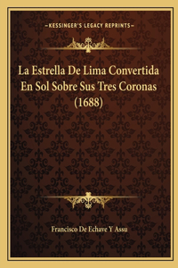 La Estrella De Lima Convertida En Sol Sobre Sus Tres Coronas (1688)