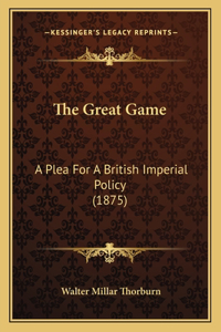 Great Game: A Plea For A British Imperial Policy (1875)