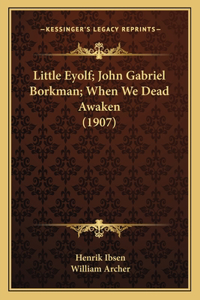 Little Eyolf; John Gabriel Borkman; When We Dead Awaken (1907)